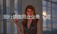 招行領跑同業業務 “招贏通”魅力詮釋科技金融