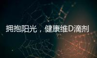 擁抱陽光，健康維D滴劑！