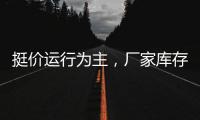 挺價運行為主，廠家庫存增加！,產業數據