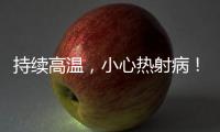 持續高溫，小心熱射病！常見癥狀有哪些？預防和現場急救知識了解一下！