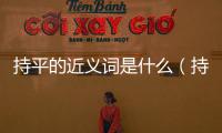 持平的近義詞是什么（持平）