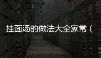 掛面湯的做法大全家常（掛面湯的做法大全家常菜）