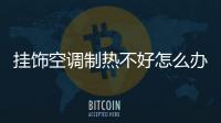 掛飾空調制熱不好怎么辦，空調制熱不好怎么辦