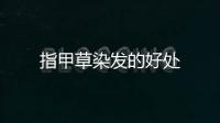 指甲草染發(fā)的好處