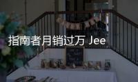 指南者月銷過萬 Jeep書寫自己的王者榮耀