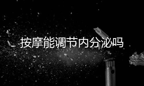 按摩能調節內分泌嗎