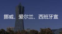 挪威、愛爾蘭、西班牙宣布承認巴勒斯坦國