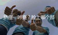 擠痘一時(shí)爽？臉上哪個(gè)部位的痘痘，可最好別亂擠