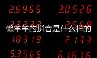 懶羊羊的拼音是什么樣的（懶羊羊拼音讀什么聲調(diào)）