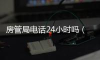 房管局電話24小時嗎（房管局電話）