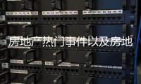 房地產熱門事件以及房地產熱點炒作事件視頻的情況分析