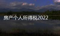 房產(chǎn)個(gè)人所得稅2022年新規(guī)定（房產(chǎn)個(gè)人所得稅）