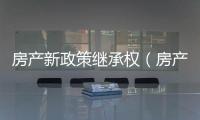 房產新政策繼承權（房產新政）