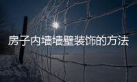 房子內墻墻壁裝飾的方法有哪些？