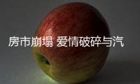 房市崩塌 愛情破碎與汽車消費 誰更讓你頹