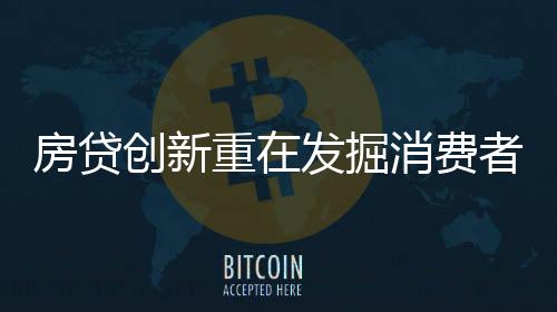 房貸創新重在發掘消費者潛在需求