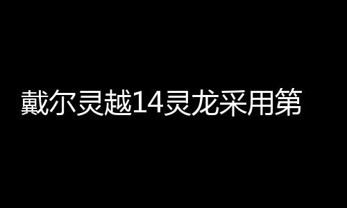 戴爾靈越14靈龍采用第二代AMD AI PC處理器