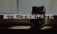 戴爾筆記本電腦開不了機怎么辦 戴爾電腦開不了機怎么辦