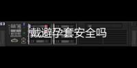 戴避孕套安全嗎