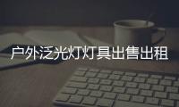 戶外泛光燈燈具出售出租租賃即將來臨