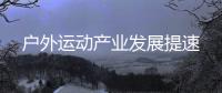 戶外運動產業發展提速