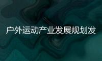 戶外運動產業發展規劃發布