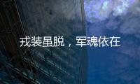 戎裝雖脫，軍魂依在