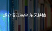 成立漢江基金 東風扶植新能源產業發展
