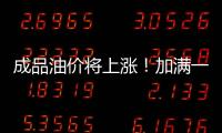 成品油價將上漲！加滿一箱預計多花約7.5元