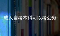 成人自考本科可以考公務(wù)員嗎，自考本科可以考公務(wù)員嗎