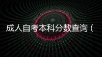 成人自考本科分數查詢（成人自考本科成績查詢）