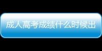 成人高考成績什么時候出來2021安徽