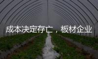 成本決定存亡，板材企業“長命”就看它！