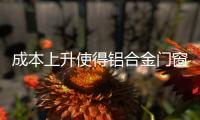 成本上升使得鋁合金門窗企業(yè)2021壓力增大