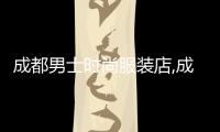 成都男士時尚服裝店,成都高檔男裝店