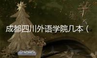 成都四川外語學院幾本（川外成都學院是幾本）