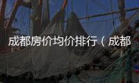 成都房價均價排行（成都房價均價）