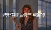 成都有哪些特產 成都特產