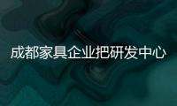 成都家具企業(yè)把研發(fā)中心建到國外 借力優(yōu)質(zhì)資源提檔升級