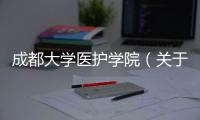 成都大學(xué)醫(yī)護(hù)學(xué)院（關(guān)于成都大學(xué)醫(yī)護(hù)學(xué)院的基本情況說明介紹）