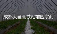 成都大邑高鐵站前四宗商業用地擬于3月29日拍賣 總面積約6.2萬㎡