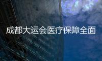 成都大運會醫療保障全面就緒 醫護人員已入駐大運村