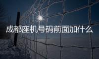 成都座機號碼前面加什么（成都座機號碼）