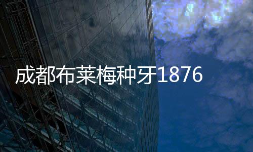 成都布萊梅種牙1876元可靠(報價單)是布萊梅全包價但無376種牙費用