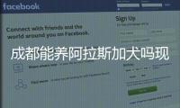成都能養(yǎng)阿拉斯加犬嗎現(xiàn)在？成都能養(yǎng)阿拉斯加犬嗎知乎