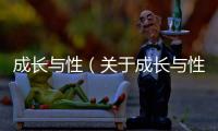 成長(zhǎng)與性（關(guān)于成長(zhǎng)與性的基本情況說(shuō)明介紹）