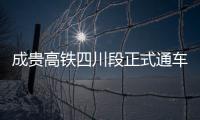 成貴高鐵四川段正式通車！