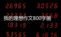 我的理想作文800字畫家 我的理想作文800字