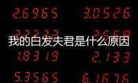 我的白發(fā)夫君是什么原因?