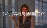 我的竹馬是明星劇情簡介